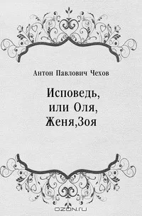 Чехов Антон - Исповедь, или Оля, Женя, Зоя